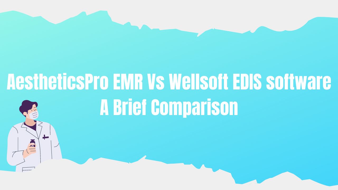 AestheticsPro EMR Vs Wellsoft EDIS software A Brief Comparison