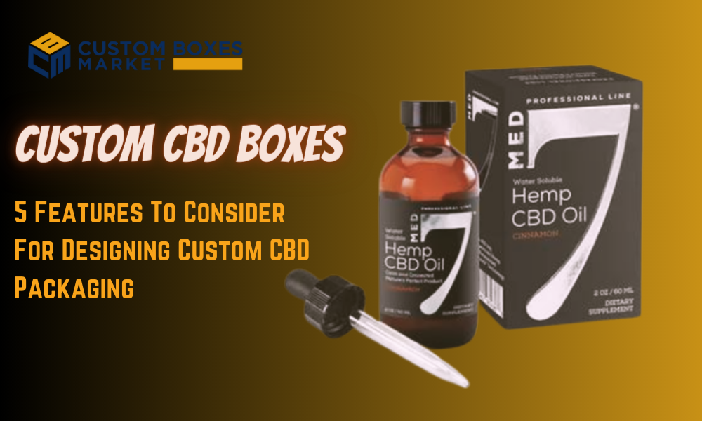 5 Features To Consider For Designing Custom CBD Packaging